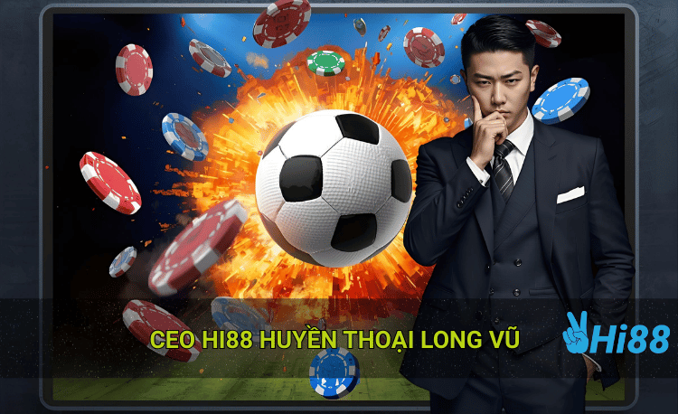 CEO Long Vũ Hi88 huyền thoại cá cược